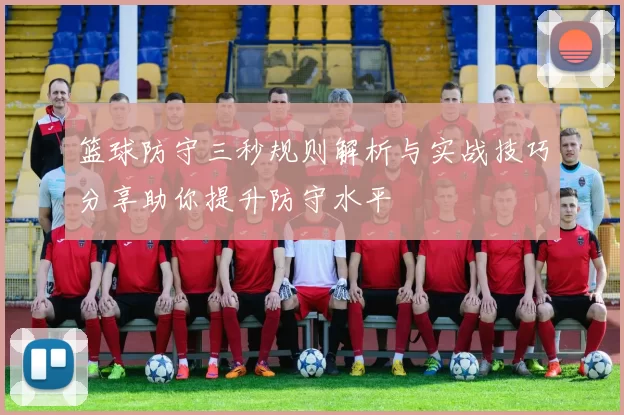 篮球防守三秒规则解析与实战技巧分享助你提升防守水平